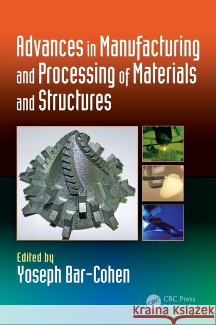 Advances in Manufacturing and Processing of Materials and Structures Yoseph Bar-Cohen 9781138035959 CRC Press