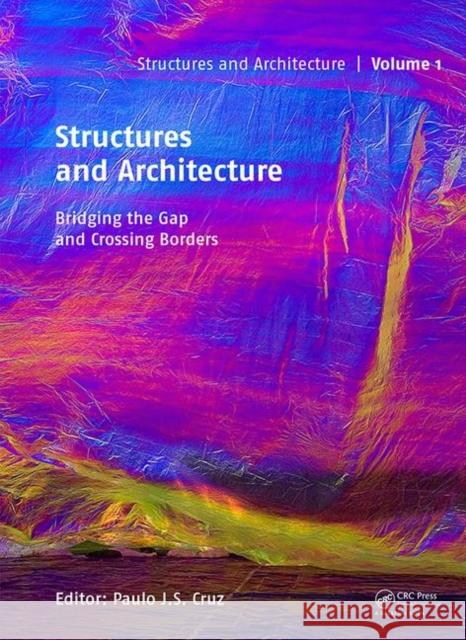 Structures and Architecture: Bridging the Gap and Crossing Borders: Proceedings of the Fourth International Conference on Structures and Architecture Cruz, Paulo J. S. 9781138035997 CRC Press