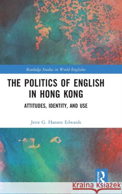 The Politics of English in Hong Kong: Attitudes, Identity, and Use Jette G. Hanse 9781138036444 Routledge