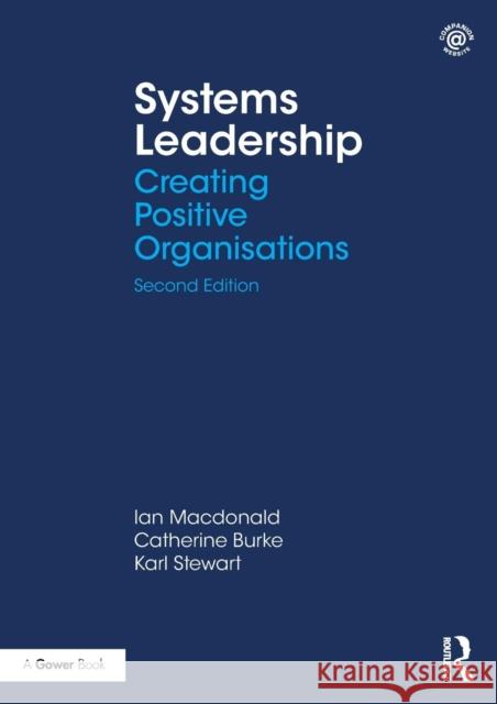 Systems Leadership: Creating Positive Organisations Ian MacDonald Catherine Burke Karl Stewart 9781138036574