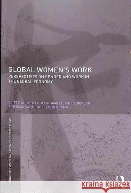 Global Women's Work: Perspectives on Gender and Work in the Global Economy Beth English Mary E. Frederickson Olga Sanmiguel-Valderrama 9781138036598