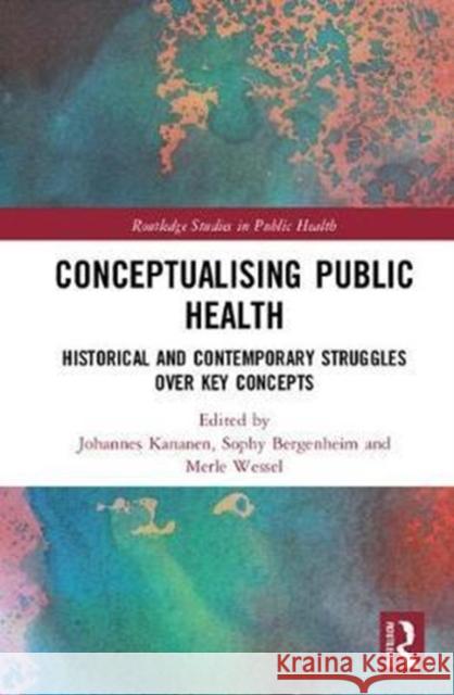 Conceptualising Public Health: Historical and Contemporary Struggles Over Key Concepts  9781138036833 