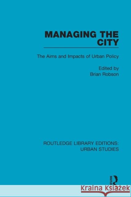 Managing the City: The Aims and Impacts of Urban Policy Brian Robson 9781138036840 Routledge