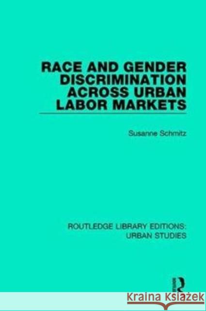 Race and Gender Discrimination Across Urban Labor Markets Susanne Schmitz 9781138036956 Routledge