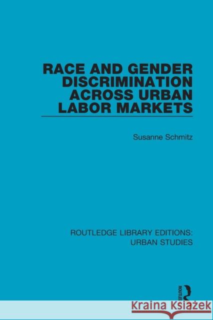 Race and Gender Discrimination Across Urban Labor Markets Susanne Schmitz 9781138036963 Routledge