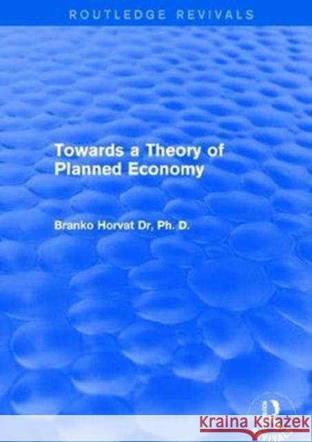 Towards a Theory of Planned Economy Horvat, Branko 9781138037366