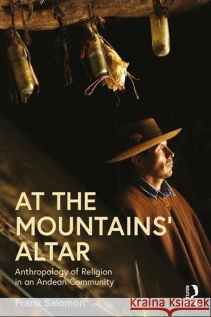 At the Mountains' Altar: Anthropology of Religion in an Andean Community Frank Salomon 9781138037502 Routledge