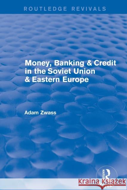 Money, Banking, & Credit in the Soviet Union & Eastern Europe Zwass, Adam 9781138037854 Routledge