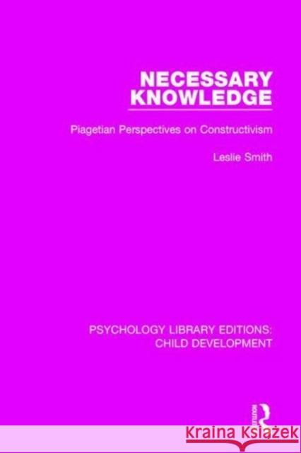 Necessary Knowledge: Piagetian Perspectives on Constructivism Leslie Smith 9781138037861