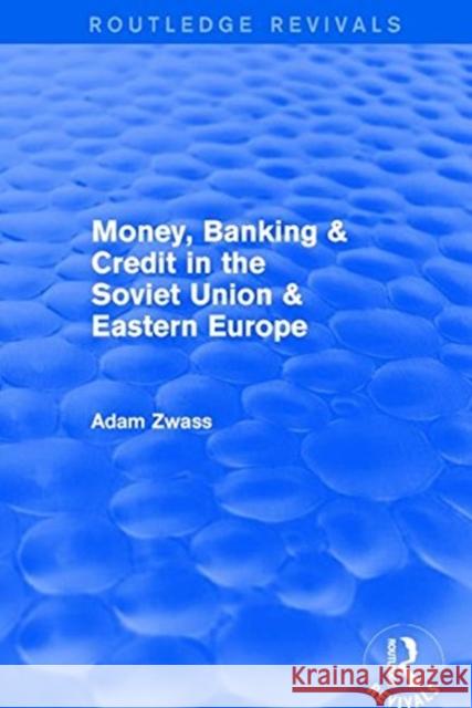 Money, Banking, & Credit in the Soviet Union & Eastern Europe Zwass, Adam 9781138037908 Routledge