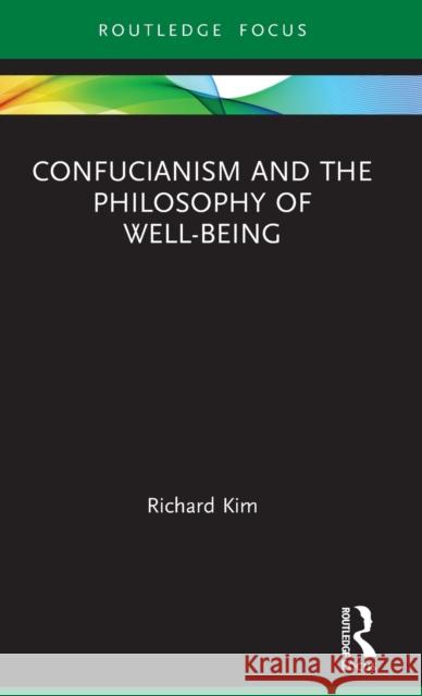 Confucianism and the Philosophy of Well-Being Richard Kim 9781138037922 Routledge