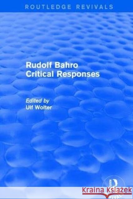 Rudolf Bahro Critical Responses Ulf Wolter 9781138037991 Routledge