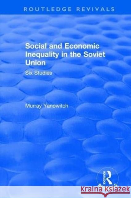 Social and Economic Inequality in the Soviet Union: Six Studies Yanowitch, Murray 9781138038196 Routledge