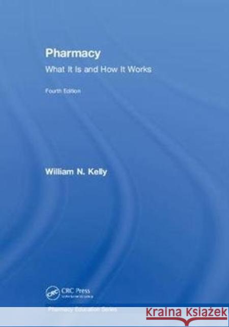 Pharmacy: What It Is and How It Works William N. Kelly 9781138038332 Routledge