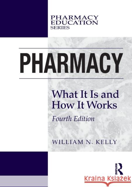 Pharmacy: What It Is and How It Works William N. Kelly 9781138038356 Routledge