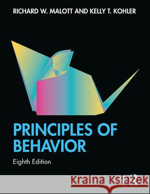 Principles of Behavior Richard W. Malott Kelly T. Kohler 9781138038493