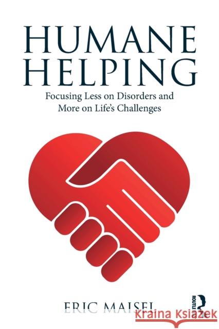 Humane Helping: Focusing Less on Disorders and More on Life's Challenges Maisel, Eric (Private practice, California, USA) 9781138038615