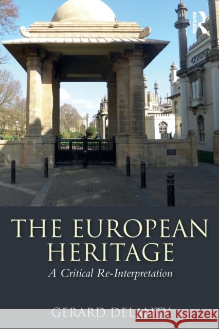 The European Heritage: A Critical Re-Interpretation Delanty, Gerard (University of Sussex, UK) 9781138038721