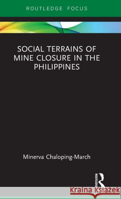 Social Terrains of Mine Closure in the Philippines Minerva Chalopin 9781138038776 Routledge