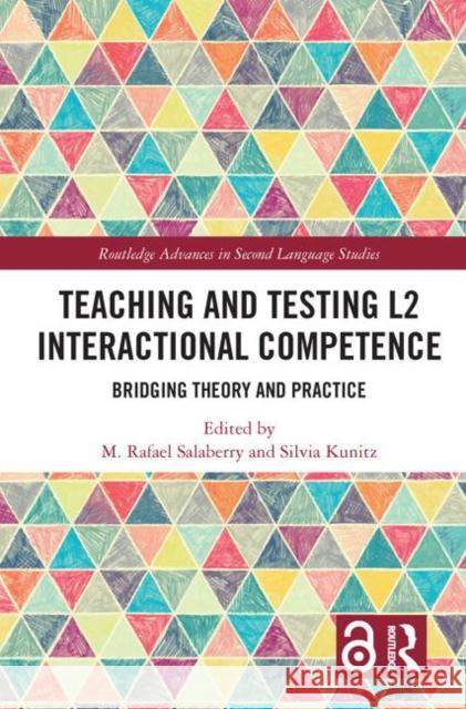 Teaching and Testing L2 Interactional Competence: Bridging Theory and Practice M. Rafael Salaberry Silvia Kunitz  9781138038998