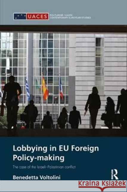 Lobbying in Eu Foreign Policy-Making: The Case of the Israeli-Palestinian Conflict Benedetta Voltolini 9781138039018 Routledge