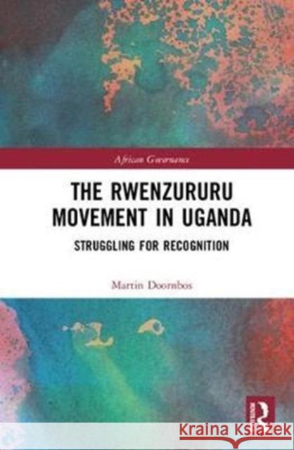 Rwenzururu Movement in Uganda Struggling for Recognition Doornbos, Martin (International Institute of Social Studies, The Netherlands) 9781138039025 African Governance