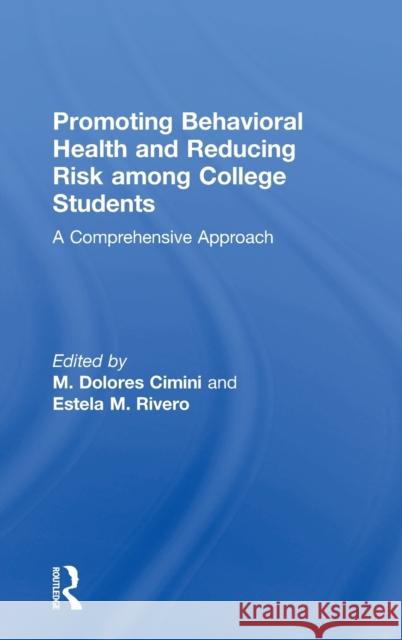 Promoting Behavioral Health and Reducing Risk Among College Students: A Comprehensive Approach M. Dolores Cimini Estela M. Rivero 9781138039476 Routledge