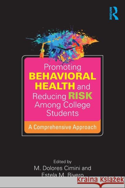 Promoting Behavioral Health and Reducing Risk among College Students: A Comprehensive Approach Cimini, M. Dolores 9781138039483 Routledge