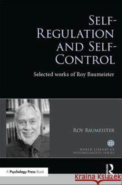 Self-Regulation and Self-Control: Selected Works of Roy F. Baumeister Baumeister, Roy 9781138039544