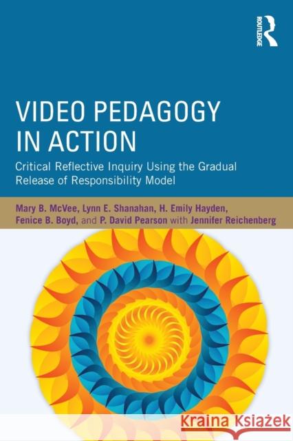 Video Pedagogy in Action: Critical Reflective Inquiry Using the Gradual Release of Responsibility Model McVee, Mary B. (University at Buffalo/SUNY, USA)|||Shanahan, Lynn E. (University at Buffalo/SUNY, USA)|||Hayden, H. Emil 9781138039803