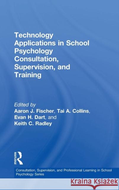 Technology Applications in School Psychology Consultation, Supervision, and Training Aaron Fischer Evan Dart Tai Collins 9781138039865 Routledge