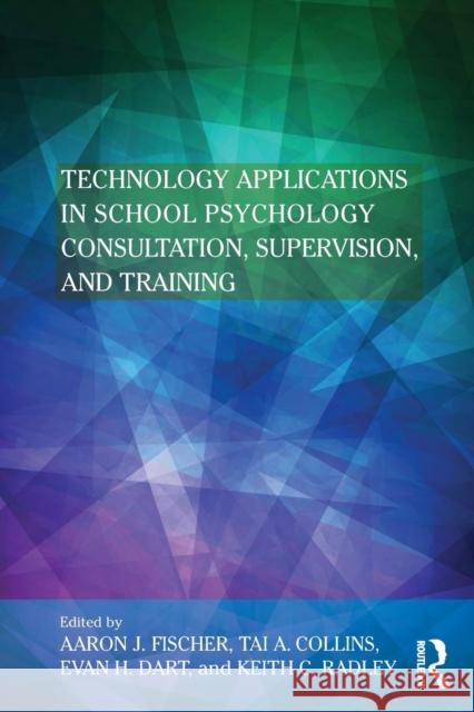 Technology Applications in School Psychology Consultation, Supervision, and Training Aaron Fischer Evan Dart Tai Collins 9781138039889 Routledge