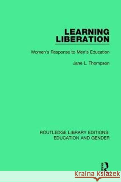 Learning Liberation: Women's Response to Men's Education Jane Thompson 9781138040342