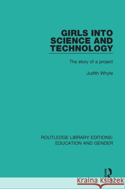 Girls into Science and Technology: The Story of a Project Whyte, Judith 9781138040403