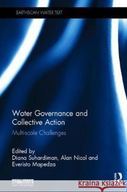 Water Governance and Collective Action: Multi-Scale Challenges Diana Suhardiman Alan Nicol Everisto Mapedza 9781138040540 Routledge