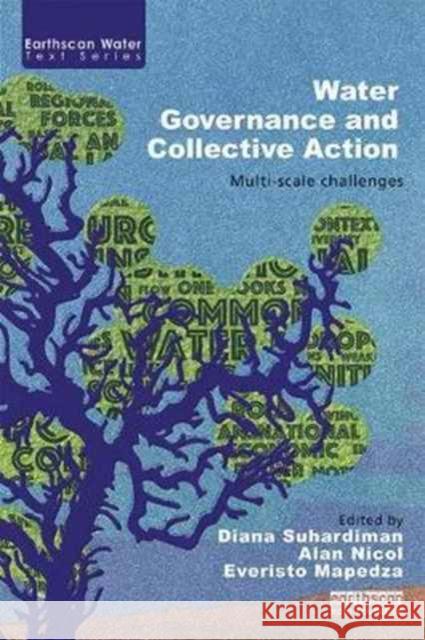 Water Governance and Collective Action: Multi-Scale Challenges Diana Suhardiman Alan Nicol Everisto Mapedza 9781138040595 Routledge