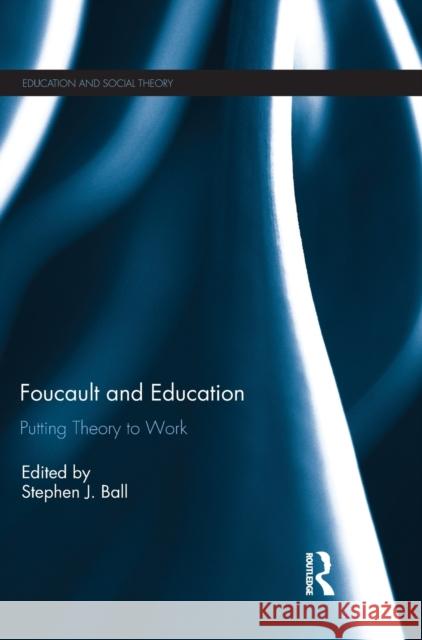 Foucault and Education: Putting Theory to Work Stephen J. Ball 9781138040618