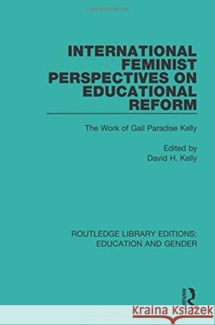 International Feminist Perspectives on Educational Reform: The Work of Gail Paradise Kelly David H. Kelly 9781138040786 Routledge