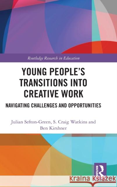 Young People's Transitions Into Creative Work: Navigating Challenges and Opportunities Sefton-Green, Julian 9781138040830 Routledge