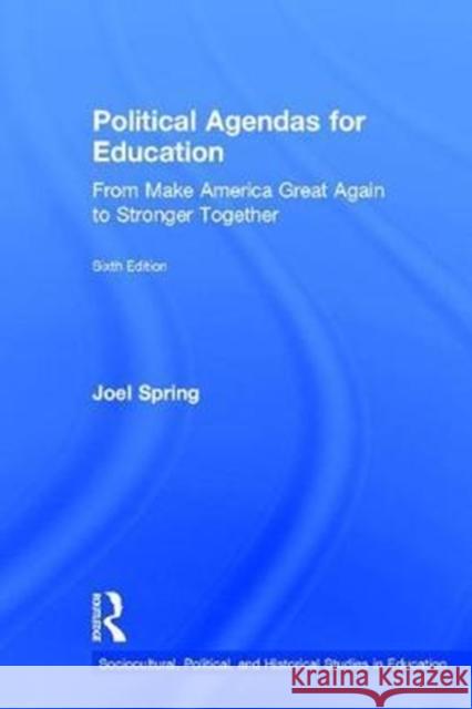 Political Agendas for Education: From Make America Great Again to Stronger Together Joel Spring 9781138041073 Routledge