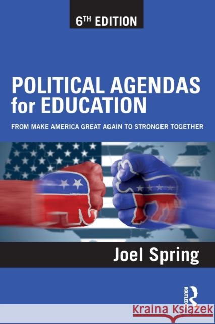 Political Agendas for Education: From Make America Great Again to Stronger Together Joel Spring 9781138041103 Routledge