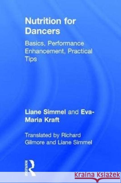 Nutrition for Dancers: Basics, Performance Enhancement, Practical Tips Liane Simmel 9781138041141 Focal Press