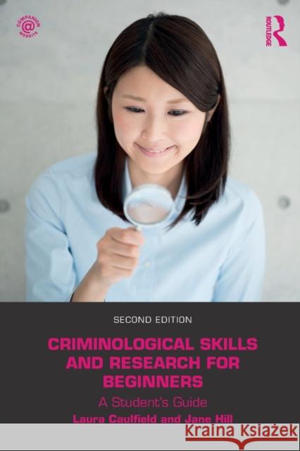 Criminological Skills and Research for Beginners: A Student's Guide Laura Caulfield Jane Hill 9781138041431 Taylor & Francis Ltd
