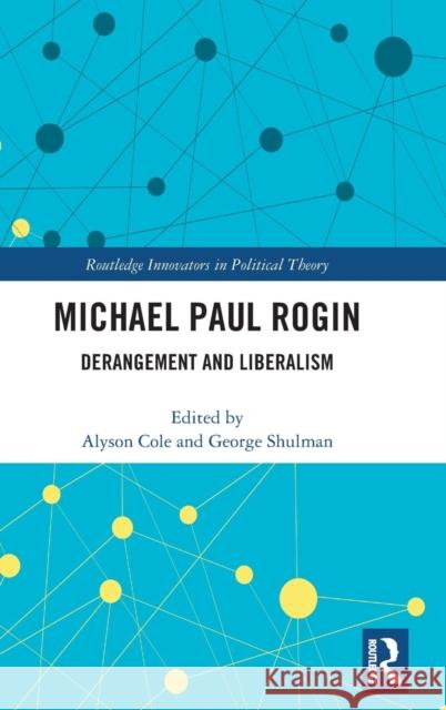 Michael Paul Rogin: Derangement and Liberalism Alyson Cole George Shulman 9781138041851 Routledge
