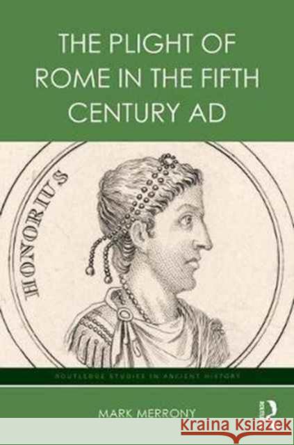 The Plight of Rome in the Fifth Century Ad Mark Merrony 9781138041974 Routledge