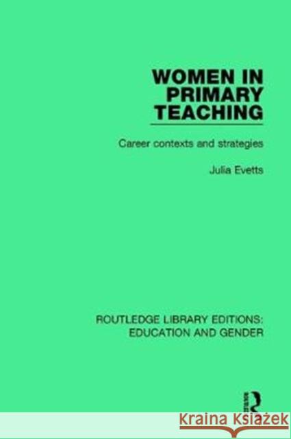Women in Primary Teaching: Career Contexts and Strategies Julia Evetts 9781138042377 Routledge