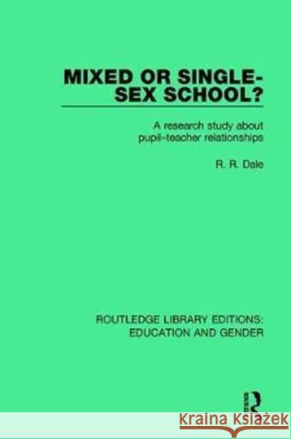 Mixed or Single-Sex School?: A Research Study in Pupil-Teacher Relationships R. R. Dale 9781138042469 Taylor and Francis