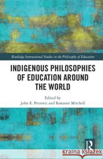 Indigenous Philosophies of Education Around the World John Petrovic Roxanne Mitchell 9781138042483 Routledge