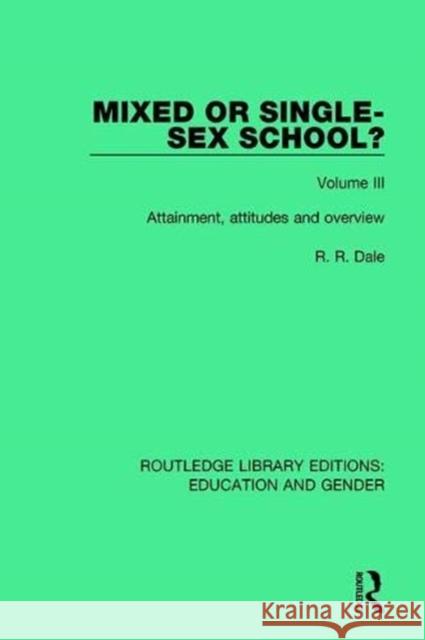 Mixed or Single-Sex School? Volume 3: Attainment, Attitudes and Overview R. R. Dale 9781138042551 Routledge