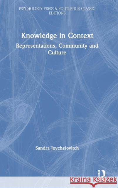 Knowledge in Context: Representations, Community and Culture Sandra Jovchelovitch 9781138042582